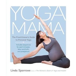Yoga Mama : The Practitioner's Guide to Prenatal Yoga