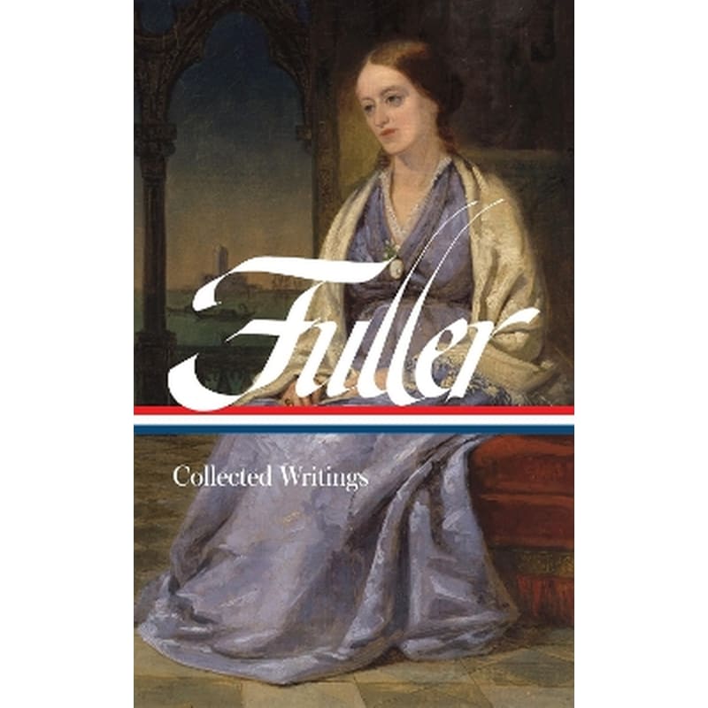 Margaret Fuller: Collected Writings (LOA #388)