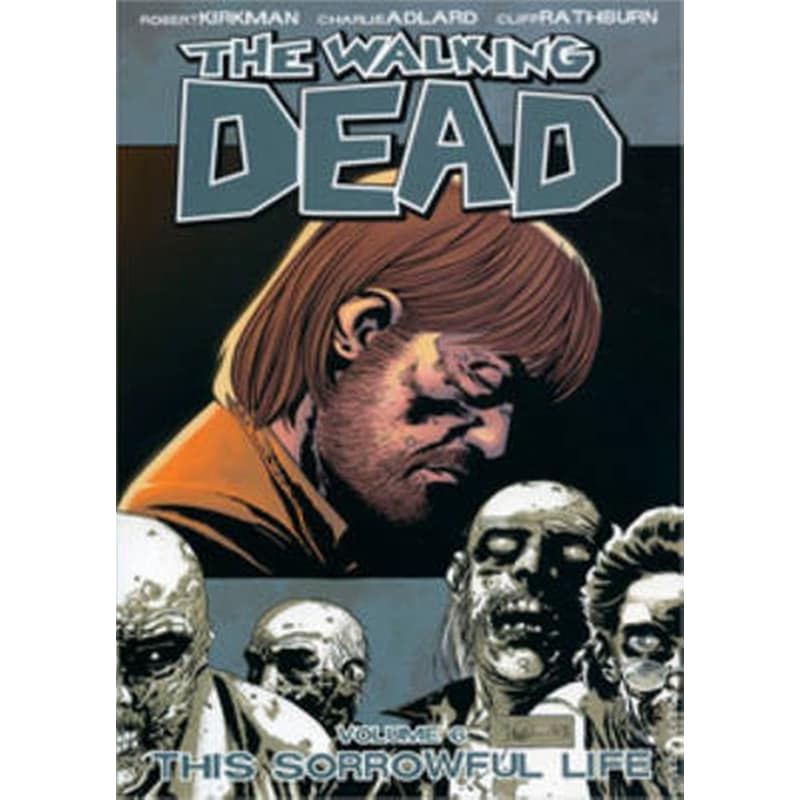 The Walking Dead Volume 6- This Sorrowful Life v. 6 The Walking Dead Volume 6- This Sorrowful Life This Sorrowful Life