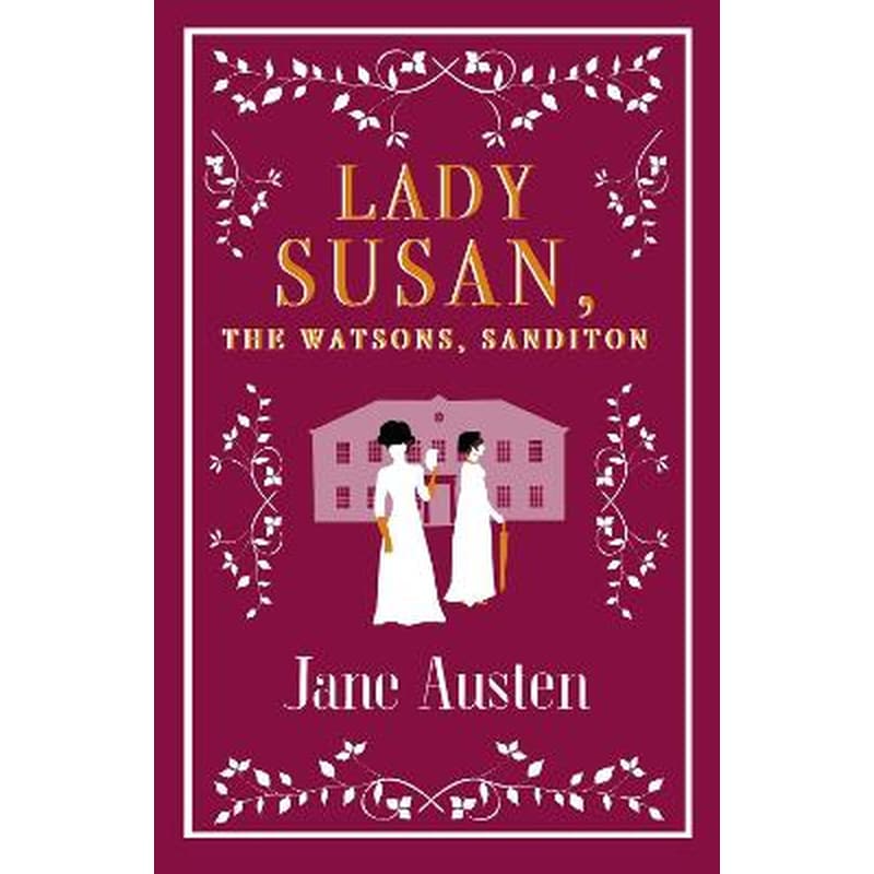 Lady Susan, The Watsons, Sanditon