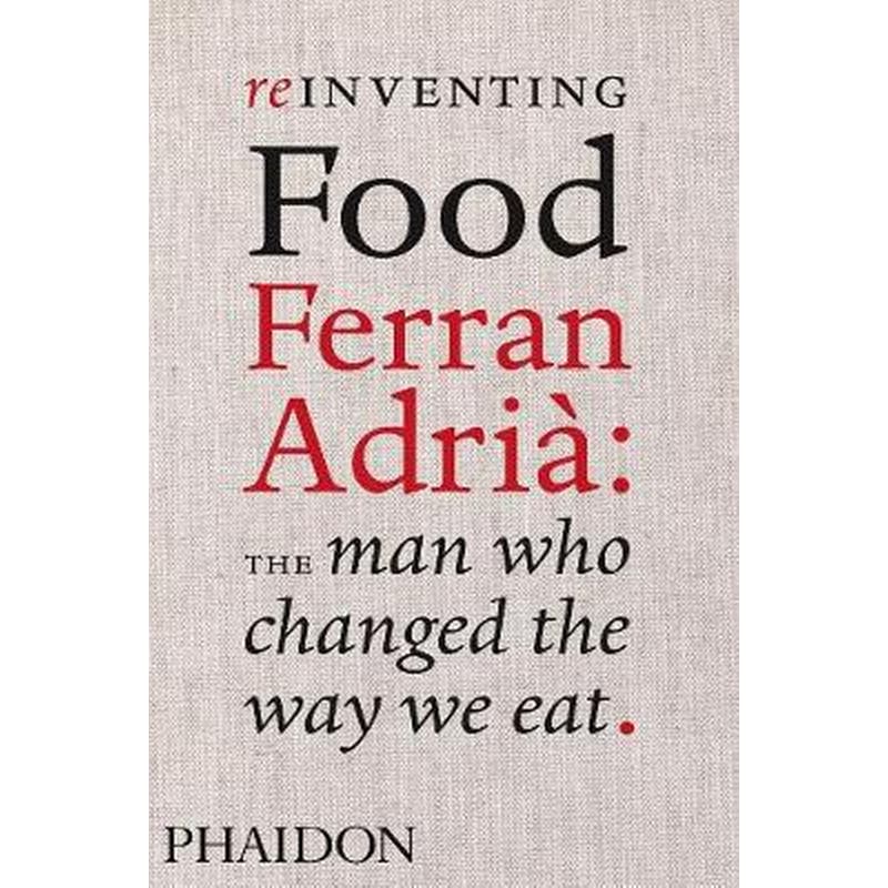 Reinventing Food; Ferran Adria- The Man Who Changed The Way We Eat
