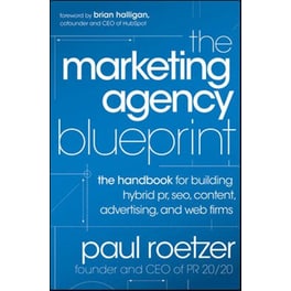 Marketing Agency Blueprint - The Handbook for Building Hybrid PR, SEO, Content, Advertising, and Web Firms