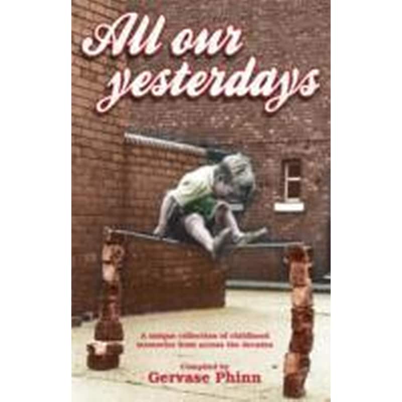 All Our Yesterdays : An Anthology of Childhood Memories