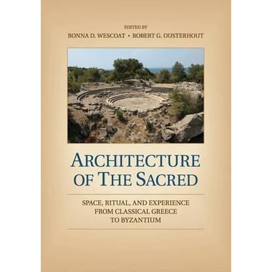 Architecture of the Sacred : Space, Ritual, and Experience from Classical Greece to Byzantium image 0
