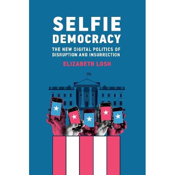 Selfie Democracy : The New Digital Politics of Disruption and Insurrection image 0