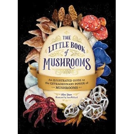 The Little Book of Mushrooms : An Illustrated Guide to the Extraordinary Power of Mushrooms