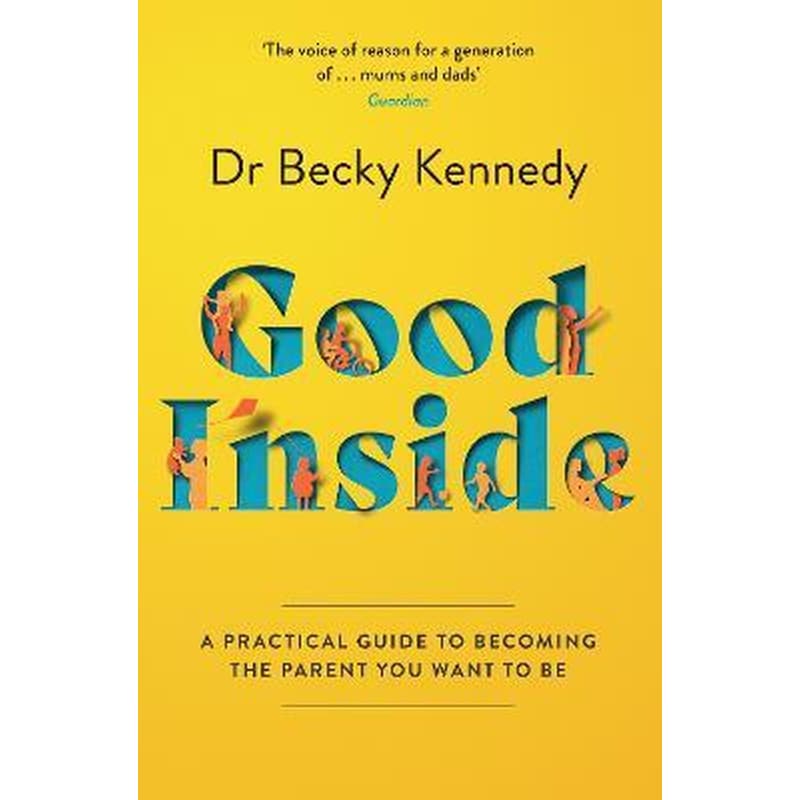 Good Inside : A Practical Guide to Becoming the Parent You Want to be