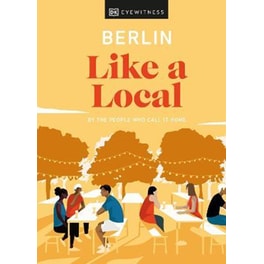 Berlin Like a Local : By the People Who Call It Home