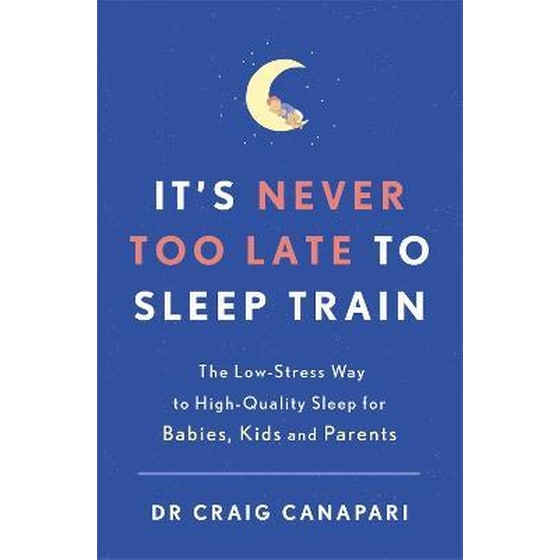 It's Never too Late to Sleep Train : The low stress way to high quality sleep for babies, kids and parents image 0