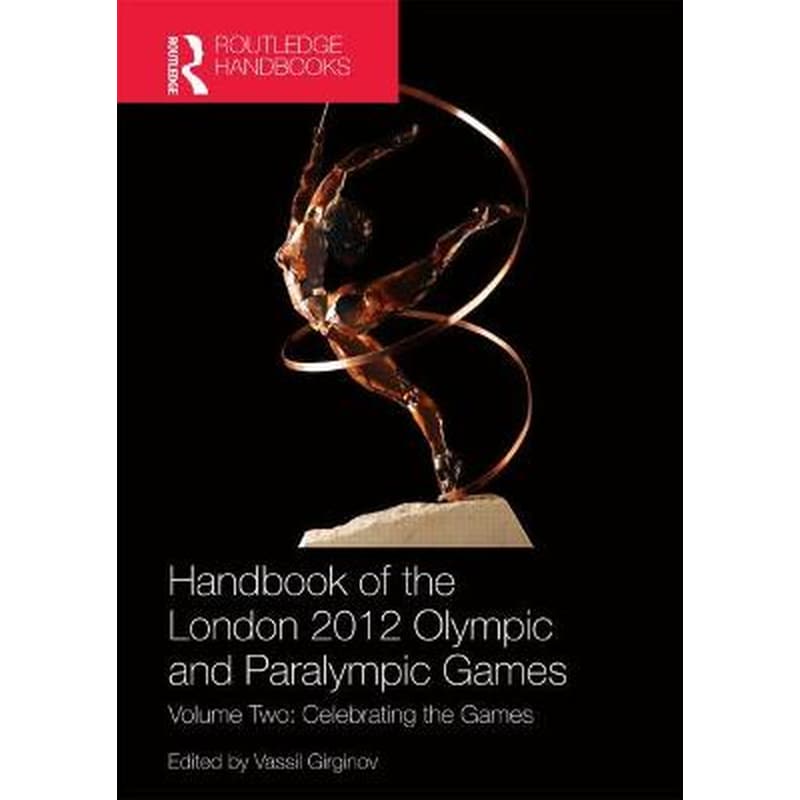 Handbook of the London 2012 Olympic and Paralympic Games Volume 2 Handbook of the London 2012 Olympic and Paralympic Games Celebrating the Games