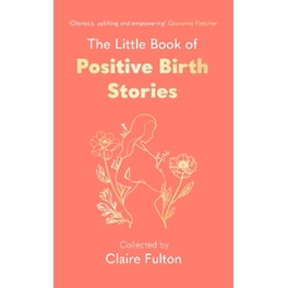 The Little Book of Positive Birth Stories