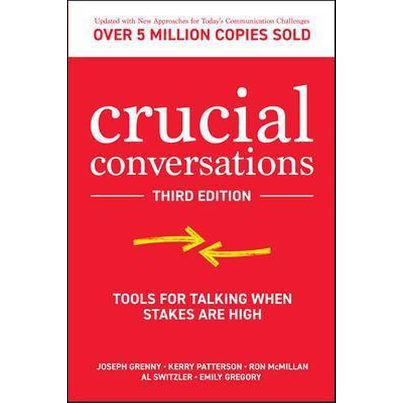 Crucial Conversations: Tools for Talking When Stakes are High, Third Edition