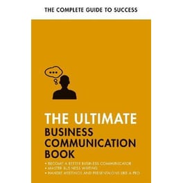 The Ultimate Business Communication Book : Communicate Better at Work, Master Business Writing, Perfect your Presentations