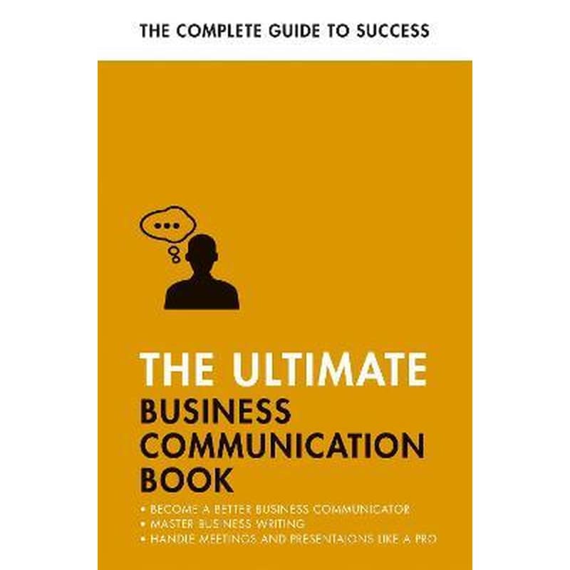 The Ultimate Business Communication Book : Communicate Better at Work, Master Business Writing, Perfect your Presentations