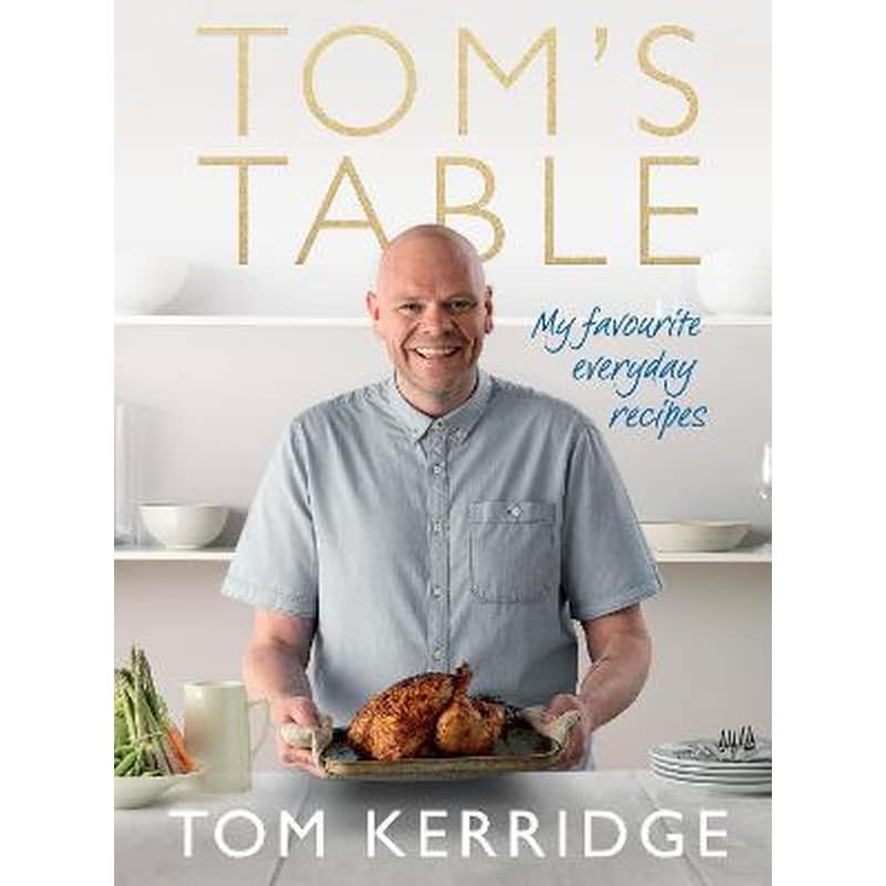 Toms Table : My Favourite Everyday Recipes