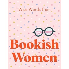 Wise Words from Bookish Women: Smart and sassy life advice