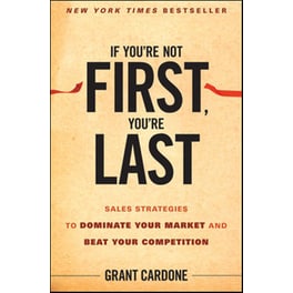 If You're Not First, You're Last- Sales Strategies to Dominate Your Market and Beat Your Competition