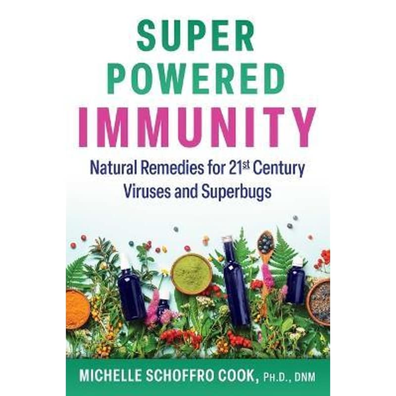 Super-Powered Immunity : Natural Remedies for 21st Century Viruses and Superbugs