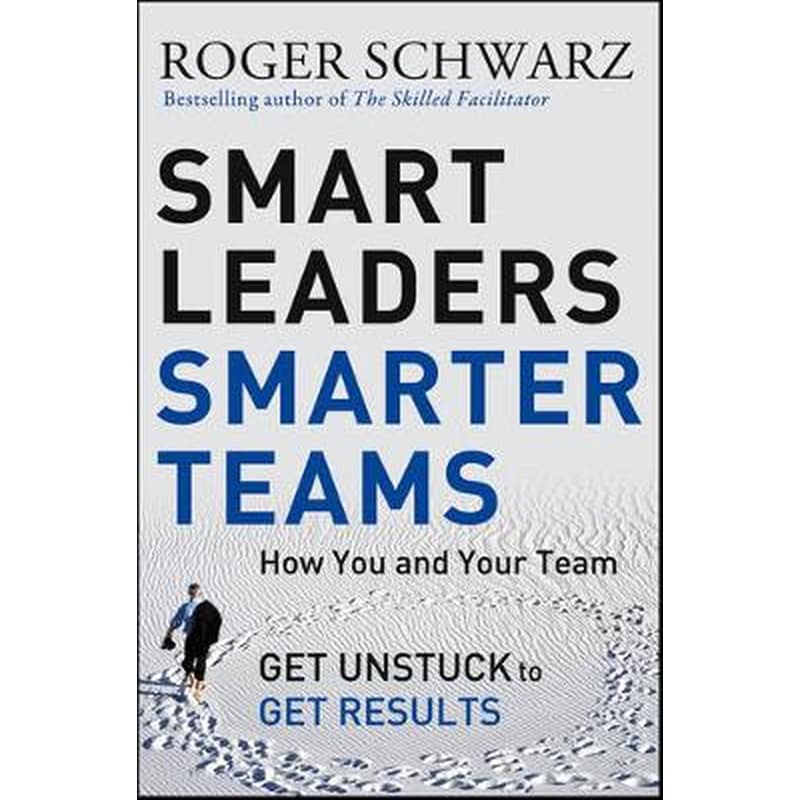 Smart Leaders, Smarter Teams - How You and Your Team Get Unstuck to Get Results