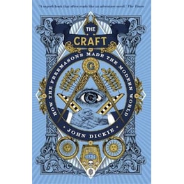 The Craft : How the Freemasons Made the Modern World