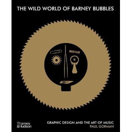 The Wild World of Barney Bubbles : Graphic Design and the Art of Music
