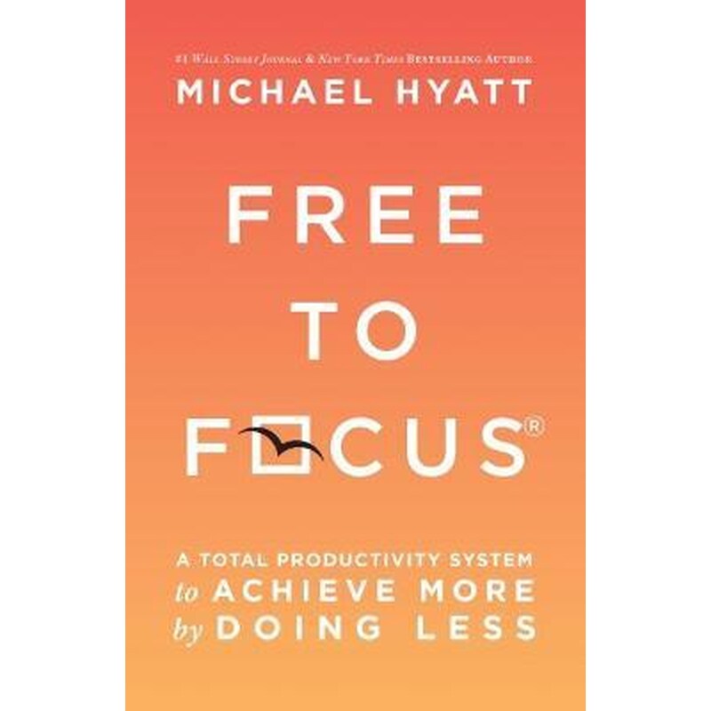 Free to Focus : A Total Productivity System to Achieve More by Doing Less