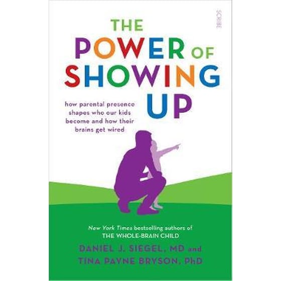 The Power of Showing Up : how parental presence shapes who our kids become and how their brains get wired image 0