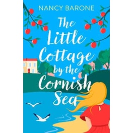The Little Cottage by the Cornish Sea - Escape to Cornwall this summer with a brand new second-chances romance