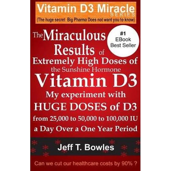 The Miraculous Results of Extremely High Doses of the Sunshine Hormone Vitamin D3 My Experiment with Huge Doses of D3 from 25,000 to 50,000 to 100,000 Iu a Day Over a 1 Year Period image 0