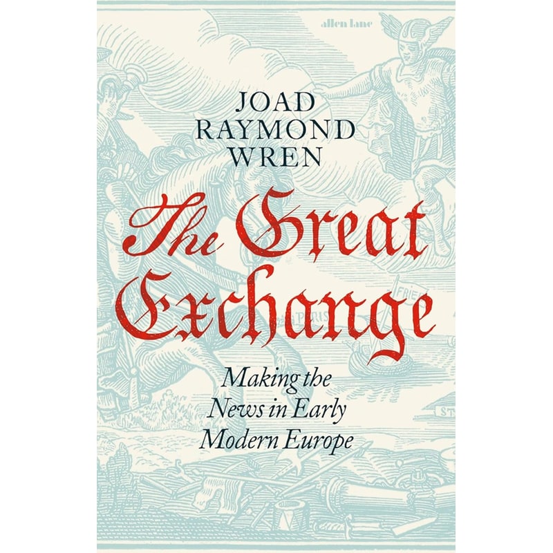 The Great Exchange: Making the News in Early Modern Europe