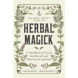 The Green Witch's Guide to Herbal Magick