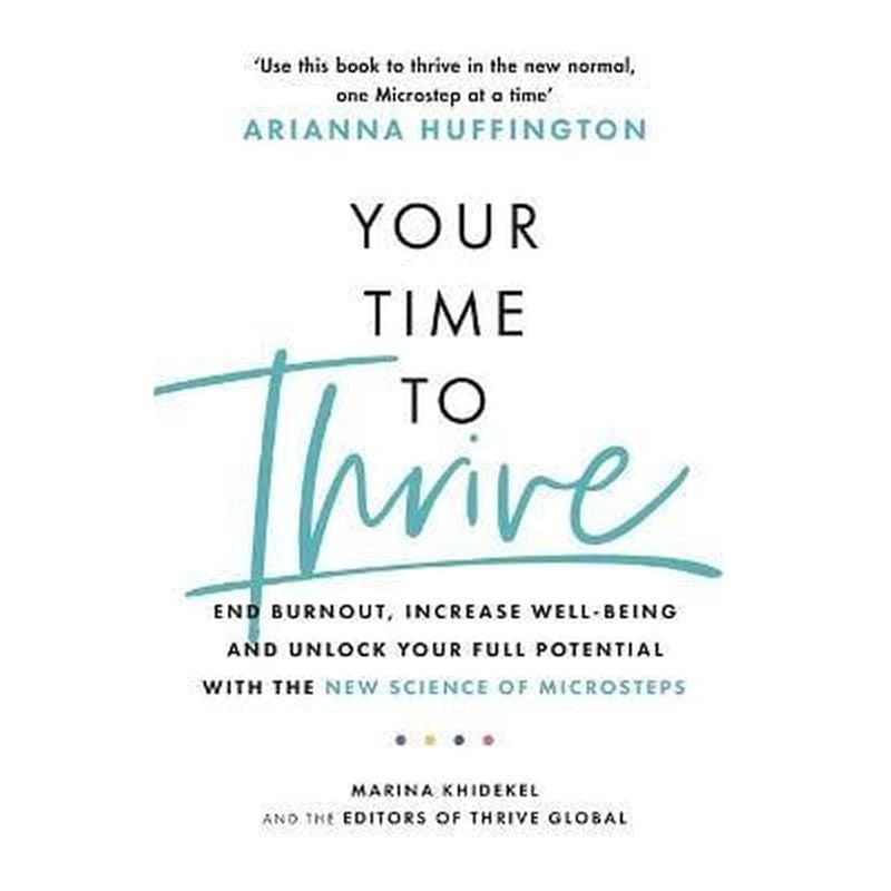 Your Time to Thrive : End Burnout Increase Well-being and Unlock Your Full Potential with the New Science of Microsteps