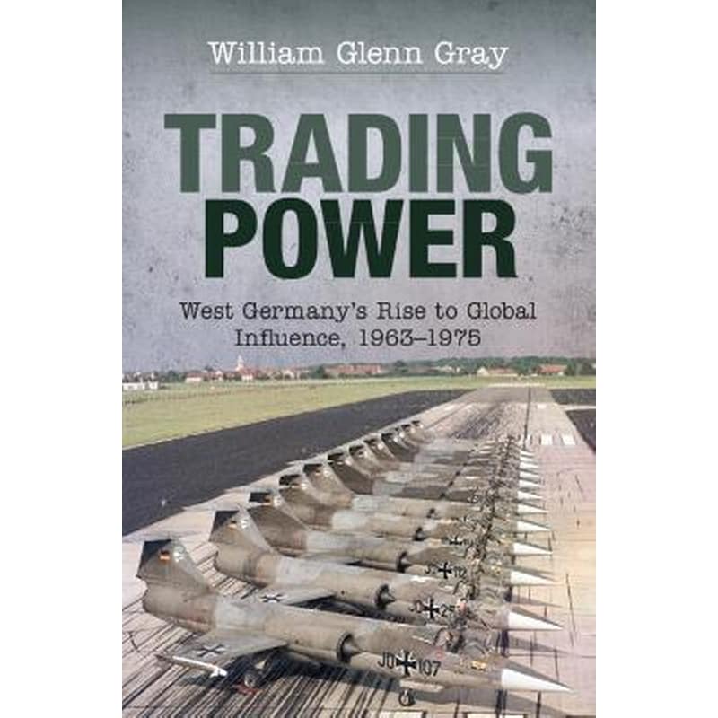 Trading Power : West Germanys Rise to Global Influence, 1963-1975