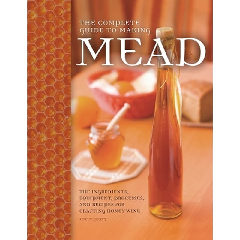 The Complete Guide to Making Mead