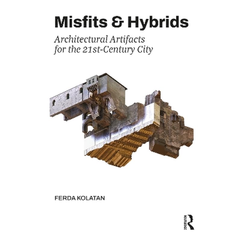 Misfits Hybrids: Architectural Artifacts for the 21st-Century City
