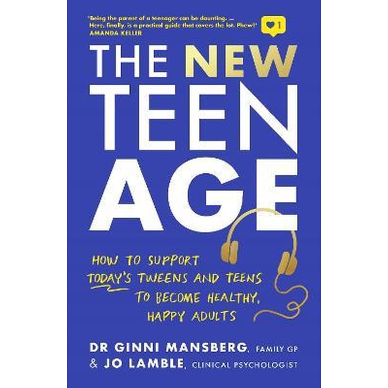 The New Teen Age : How to support todays tweens and teens to become healthy, happy adults