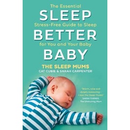 Sleep Better, Baby : The Essential Stress-Free Guide to Sleep for You and Your Baby