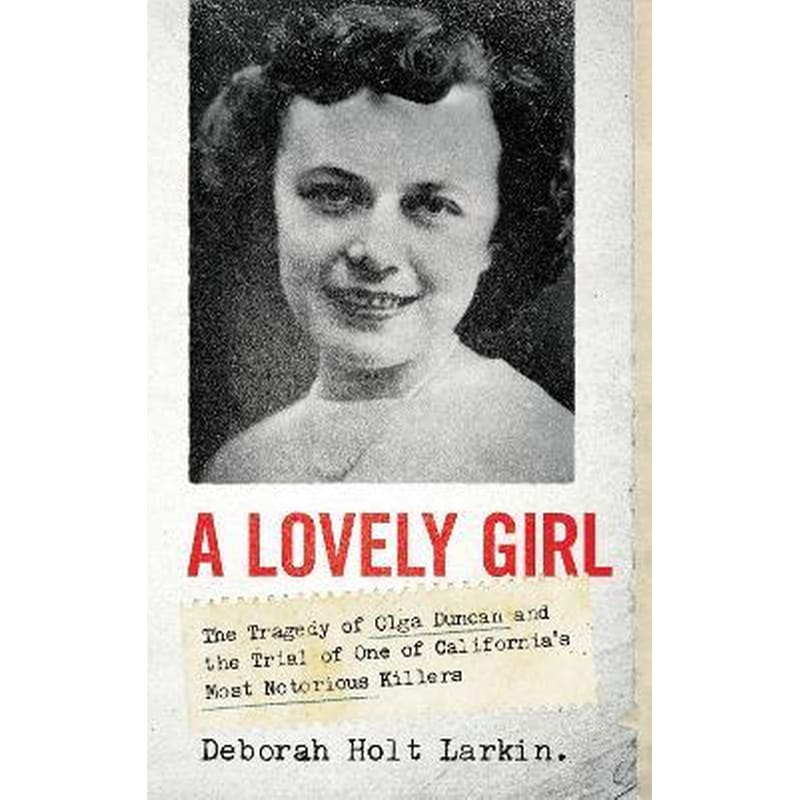 A Lovely Girl : The Tragedy of Olga Duncan and the Trial of One of Californias Most Notorious Killers