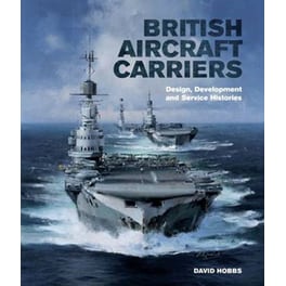 British Aircraft Carriers- Design, Development and Service Histories