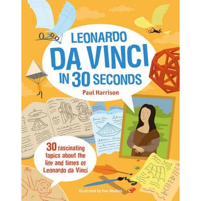Leonardo Da Vinci in 30 Seconds- 30 Fascinating Topics About the Life and Times of Leonardo Da Vinci