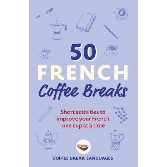 50 French Coffee Breaks : Short activities to improve your French one cup at a time image 0