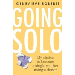 Going Solo : My choice to become a single mother using a donor