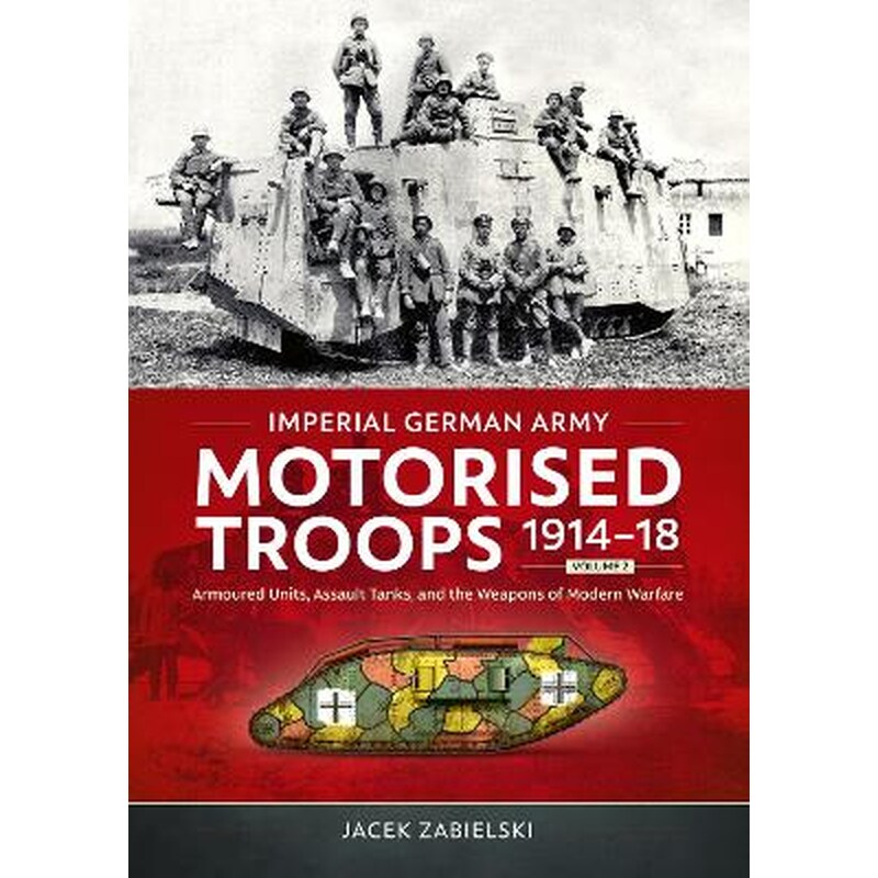 Imperial German Army Motorised Troops 1914-18 Volume 2