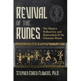 Revival of the Runes : The Modern Rediscovery and Reinvention of the Germanic Runes