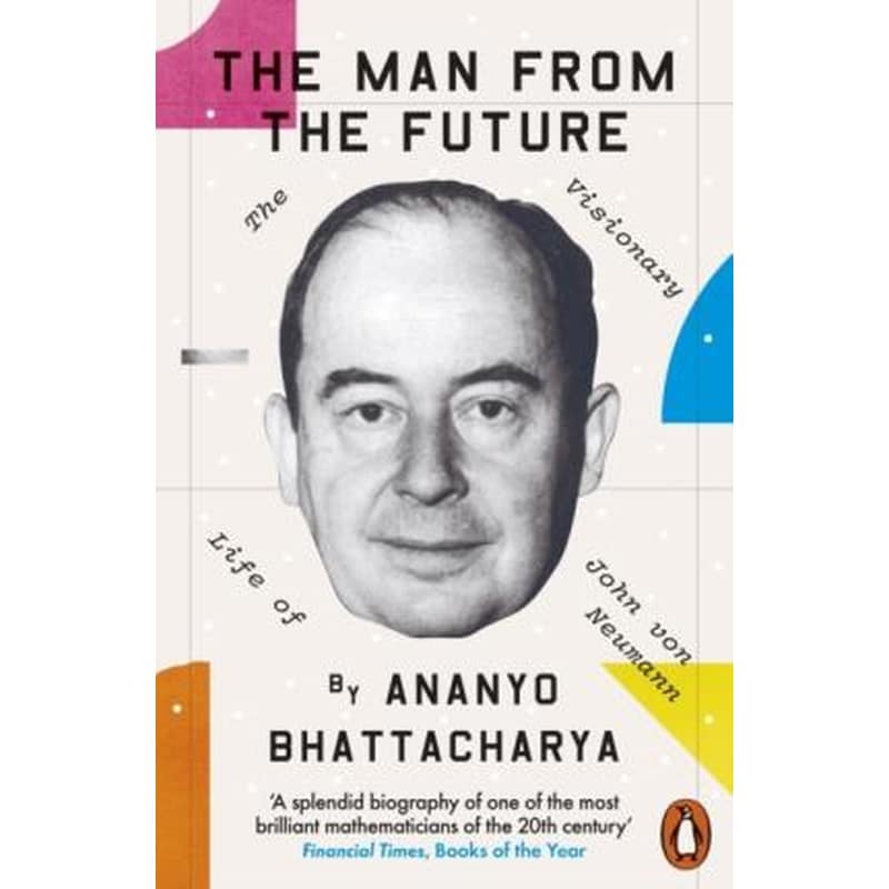 The Man from the Future : The Visionary Life of John von Neumann