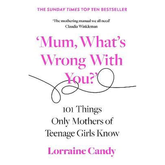 Mum, What's Wrong with You?' : 101 Things Only Mothers of Teenage Girls Know image 0