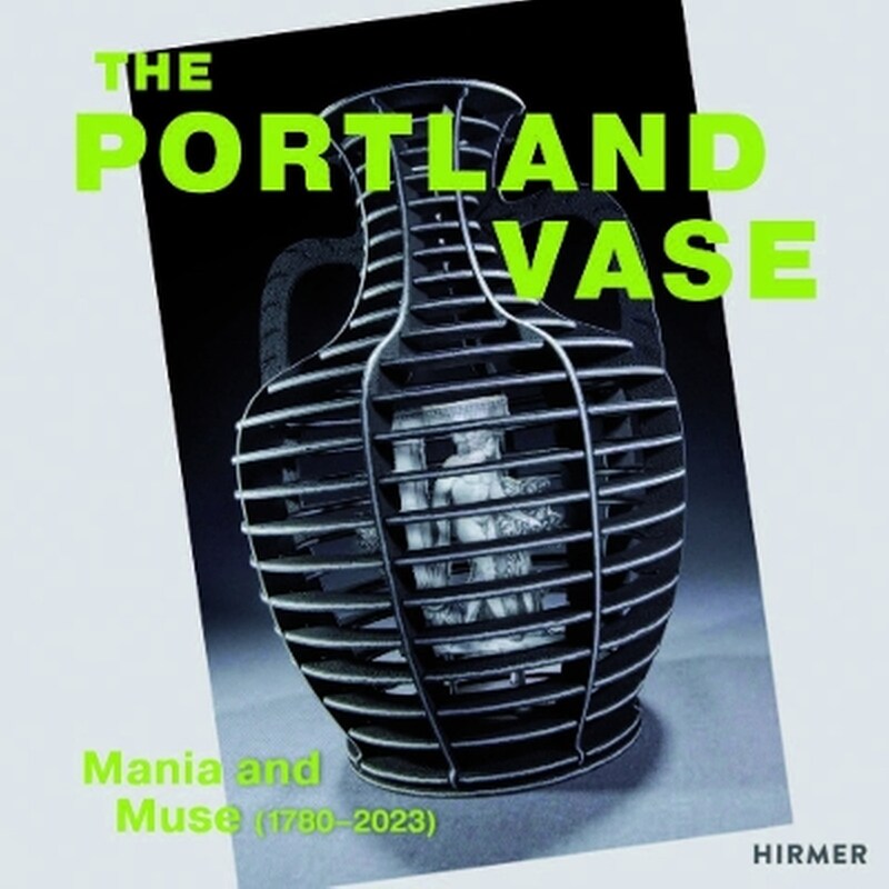 The Portland Vase: Mania Muse (1780-2023)