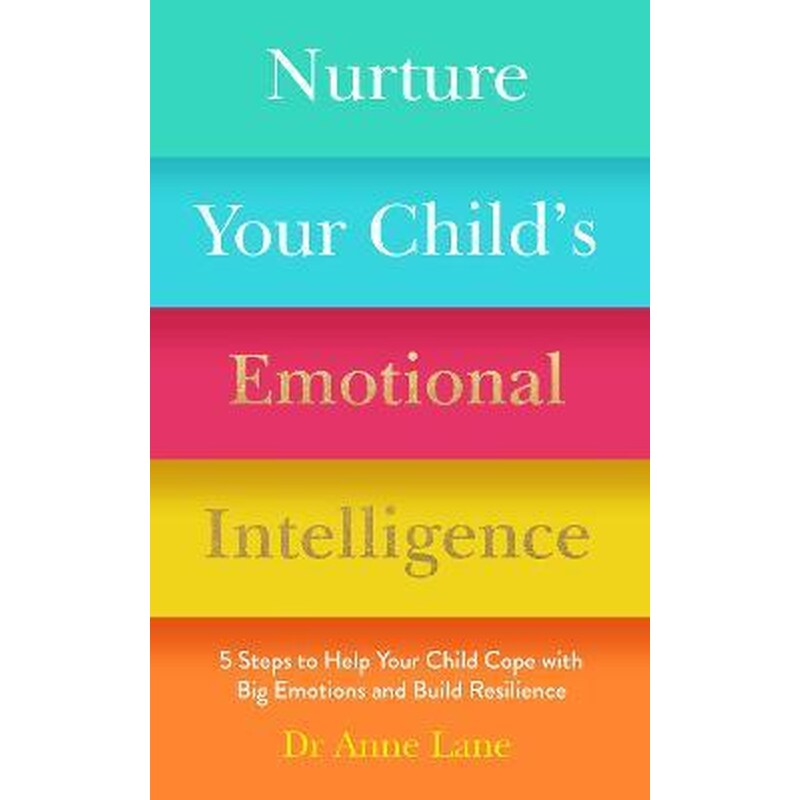Nurture Your Childs Emotional Intelligence : 5 Steps to Help Your Child Cope with Big Emotions and Build Resilience