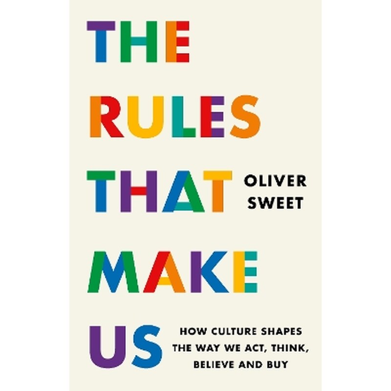 The Rules That Make Us: How Culture Shapes the Way We Act, Think, Believe and Buy