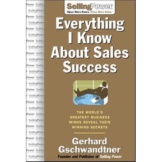 Everything I Know About Sales Success: The World's Greatest Business Minds Reveal Their Formulas for Winning the Hearts and Minds image 0